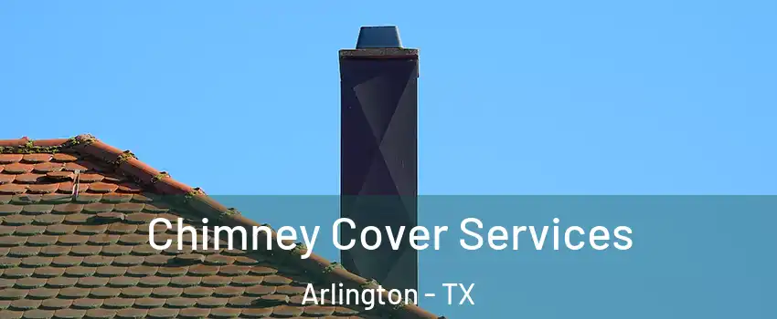  Chimney Cover Services Arlington - TX