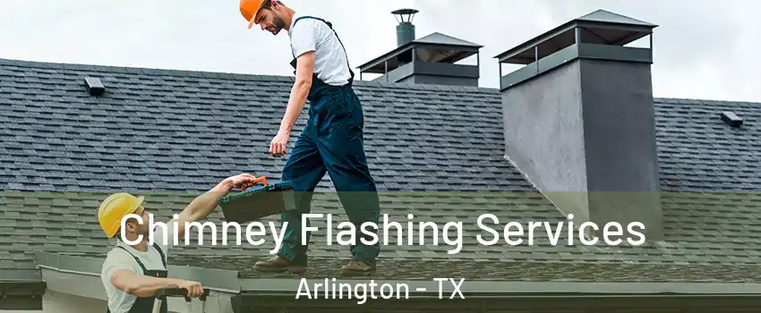 Chimney Flashing Services Arlington - TX