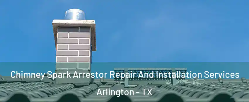  Chimney Spark Arrestor Repair And Installation Services Arlington - TX