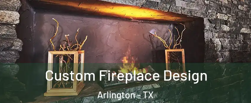  Custom Fireplace Design Arlington - TX