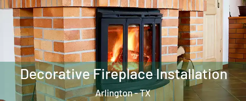  Decorative Fireplace Installation Arlington - TX