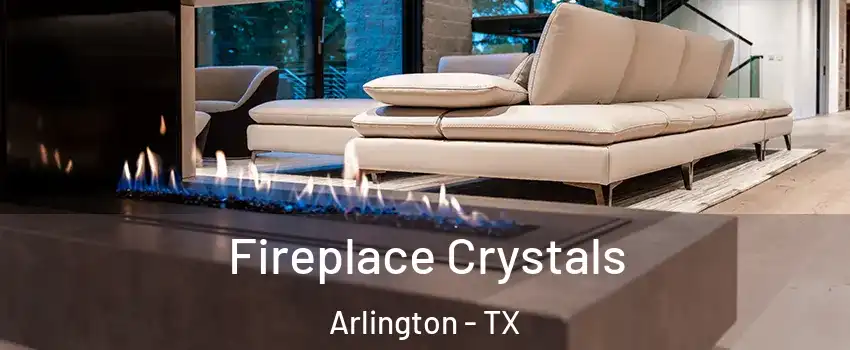  Fireplace Crystals Arlington - TX