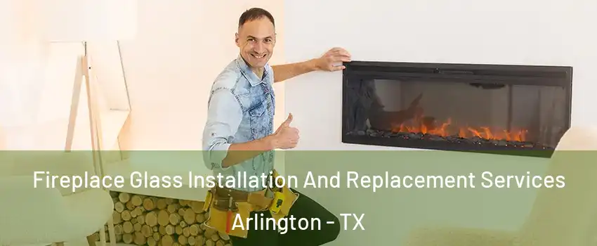  Fireplace Glass Installation And Replacement Services Arlington - TX