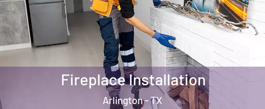  Fireplace Installation Arlington - TX