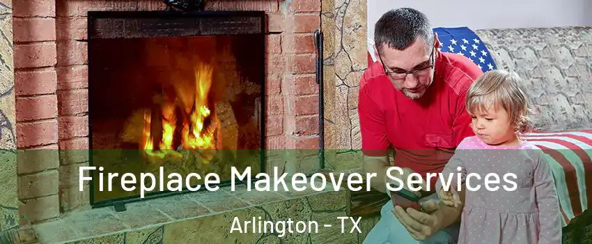  Fireplace Makeover Services Arlington - TX