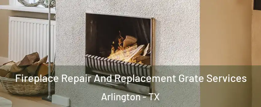  Fireplace Repair And Replacement Grate Services Arlington - TX