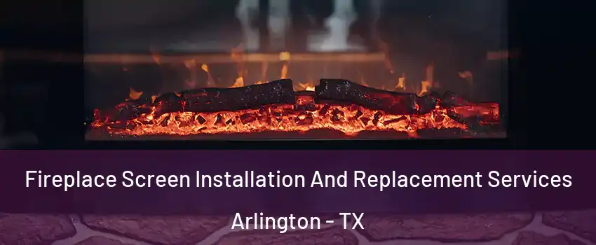  Fireplace Screen Installation And Replacement Services Arlington - TX