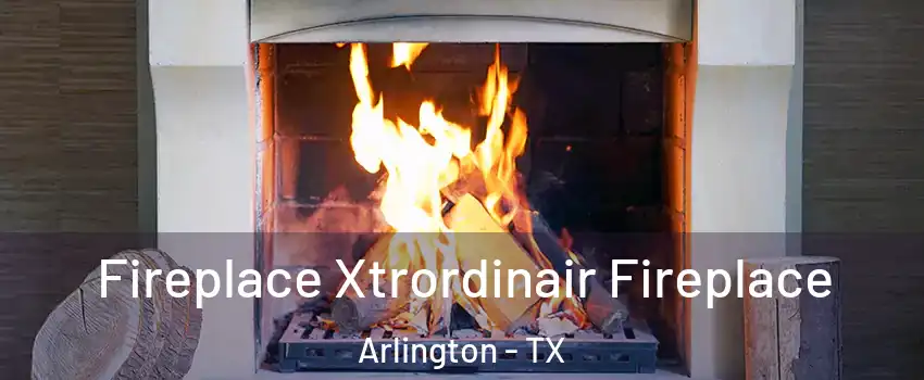  Fireplace Xtrordinair Fireplace Arlington - TX