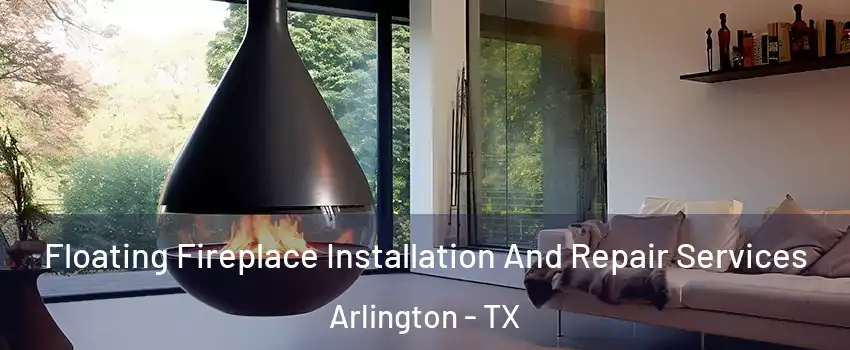 Floating Fireplace Installation And Repair Services Arlington - TX