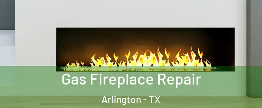  Gas Fireplace Repair Arlington - TX