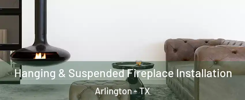  Hanging & Suspended Fireplace Installation Arlington - TX
