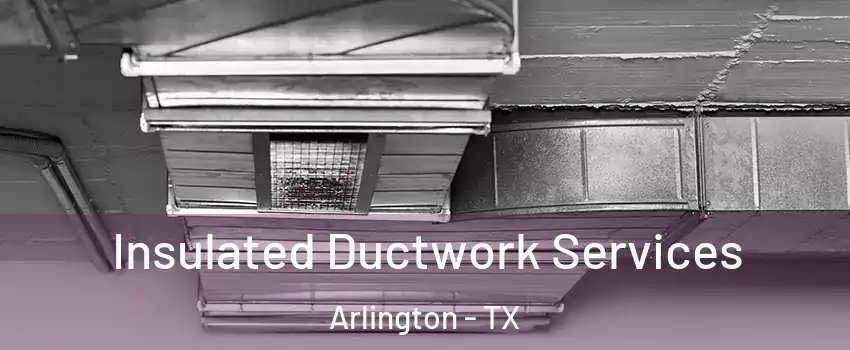  Insulated Ductwork Services Arlington - TX