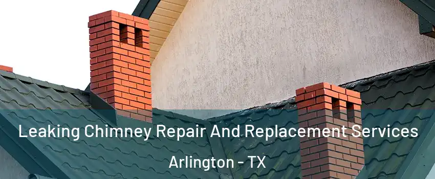  Leaking Chimney Repair And Replacement Services Arlington - TX