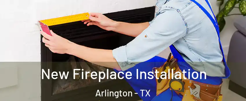  New Fireplace Installation Arlington - TX