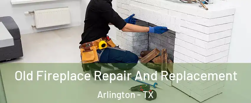  Old Fireplace Repair And Replacement Arlington - TX