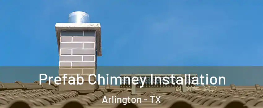  Prefab Chimney Installation Arlington - TX