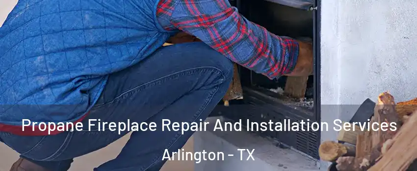  Propane Fireplace Repair And Installation Services Arlington - TX