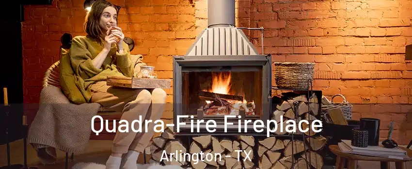  Quadra-Fire Fireplace Arlington - TX