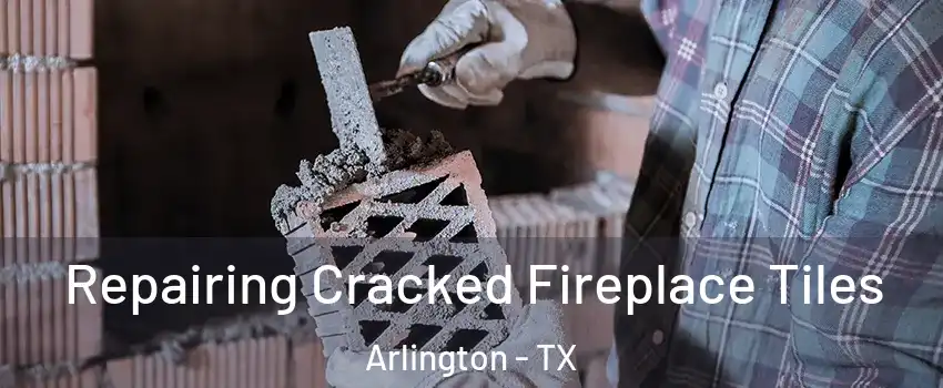  Repairing Cracked Fireplace Tiles Arlington - TX