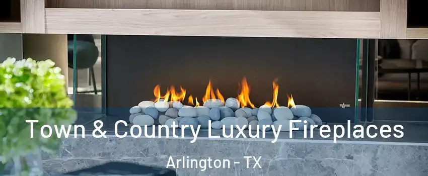  Town & Country Luxury Fireplaces Arlington - TX