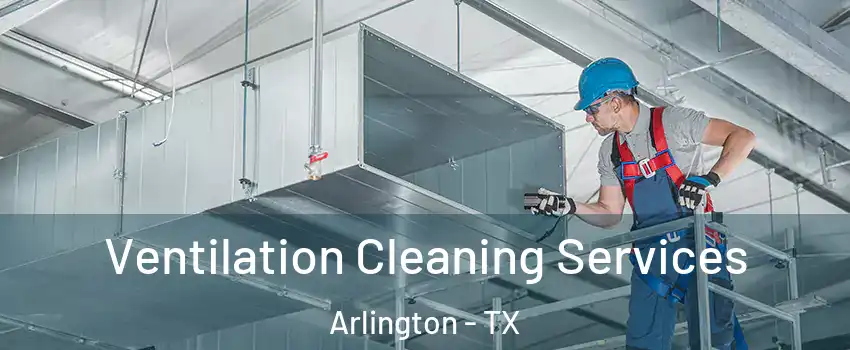  Ventilation Cleaning Services Arlington - TX