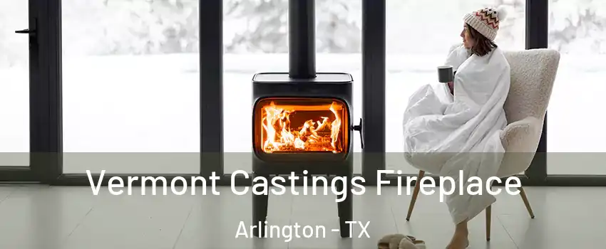  Vermont Castings Fireplace Arlington - TX