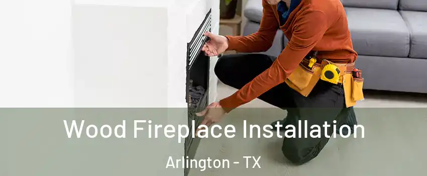  Wood Fireplace Installation Arlington - TX