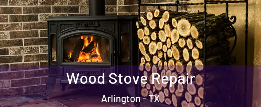  Wood Stove Repair Arlington - TX